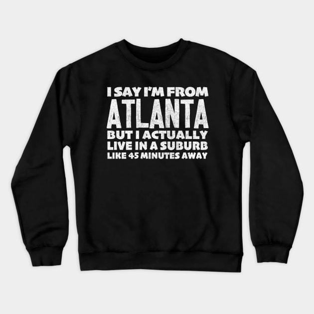 I Say I'm From Atlanta ... But I Actually Live In A Suburb Like 45 Minutes Away Crewneck Sweatshirt by DankFutura